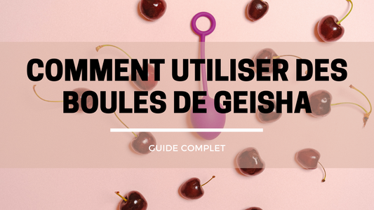 Comment utiliser des boules de geisha - Guide complet