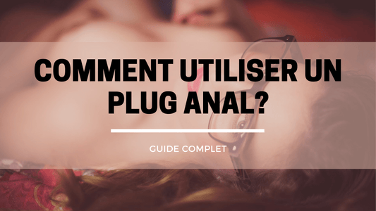 Comment utiliser un plug anal? Guide complet